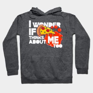 I wonder if PIZZA thinks about ME too Hoodie